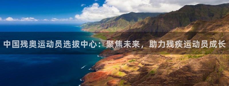 3377体育官方正版app代理:中国残奥运动员选拔中心:聚焦